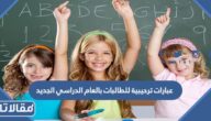 عبارات ترحيبية للطالبات بالعام الدراسي الجديد