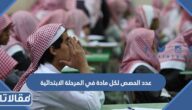 عدد الحصص لكل مادة في المرحلة الابتدائية 1447 في السعودية