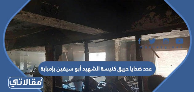 عدد ضحايا حريق كنيسة الشهيد أبو سيفين بإمبابة