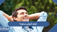 كيف اعيش سعيدا في حياتي