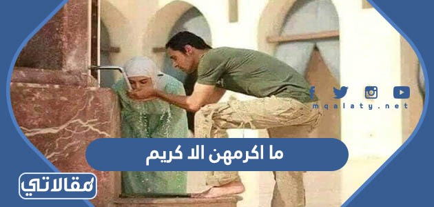 ما اكرمهن الا كريم