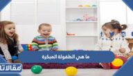 ما هي الطفولة المبكرة وما هي خصائصها