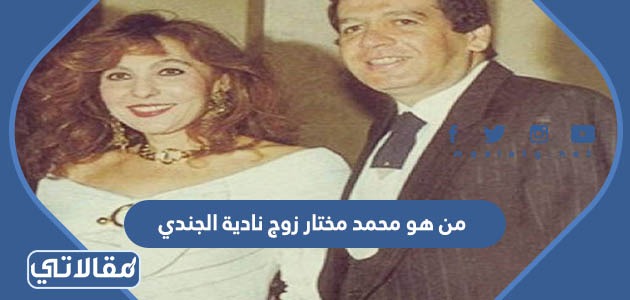 من هو محمد مختار زوج نادية الجندي