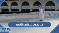 من يقوم بتنظيف الكعبة المشرفة