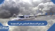 هل نجح الاستمطار الصناعي في السعودية