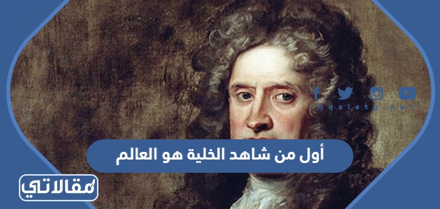 أول من شاهد الخلية هو العالم