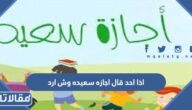 اذا احد قال اجازه سعيده وش ارد