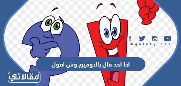 اذا احد قال بالتوفيق وش اقول