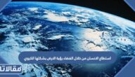 استطاع الانسان من خلال الفضاء رؤية الارض بشكلها الكروي