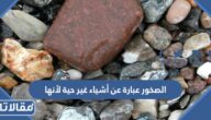 الصخور عبارة عن أشياء غير حية لأنها