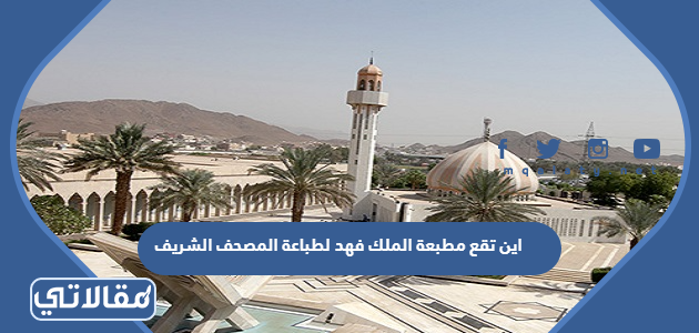 اين تقع مطبعة الملك فهد لطباعة المصحف الشريف