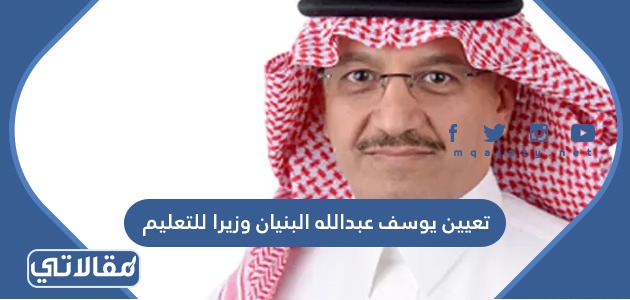 تعيين يوسف عبدالله البنيان وزيرا للتعليم