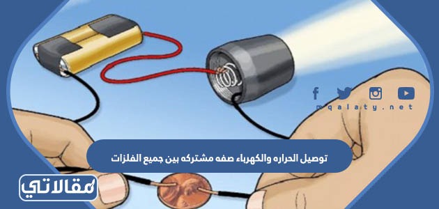 توصيل الحراره والكهرباء صفه مشتركه بين جميع الفلزَات