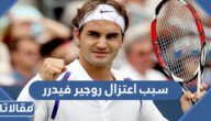 سبب اعتزال روجير فيدرر لاعب التنس