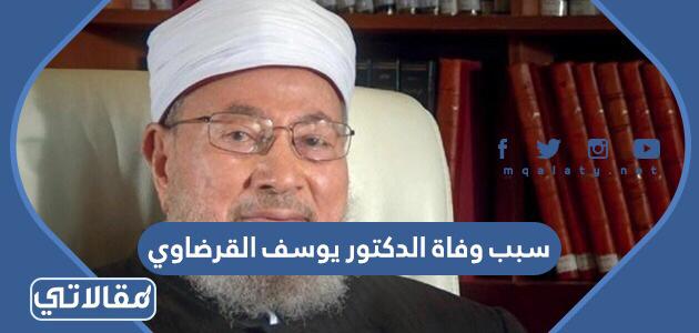 سبب وفاة الدكتور يوسف القرضاوي
