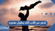شعر عن الأب الله يطول بعمره