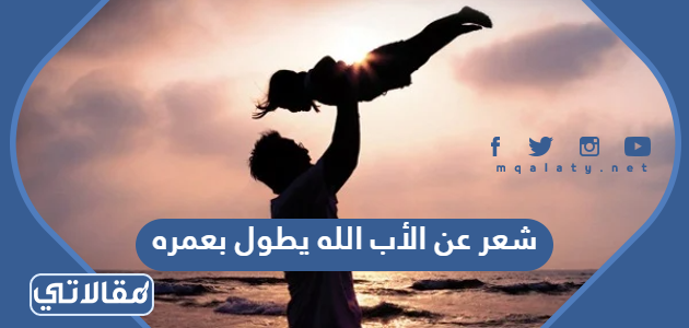 شعر عن الأب الله يطول بعمره
