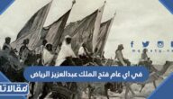 في اي عام فتح الملك عبدالعزيز الرياض