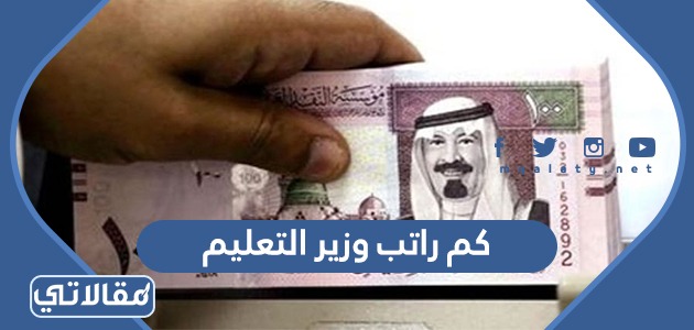 كم راتب وزير التعليم