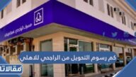 كم رسوم التحويل من الراجحي للاهلي
