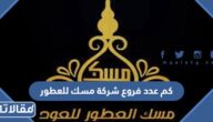 كم عدد فروع شركة مسك للعطور في السعودية