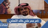 كم عمر علي خالد الثعلي