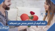 كيف اعرف أن شخص يحبني من تصرفاته