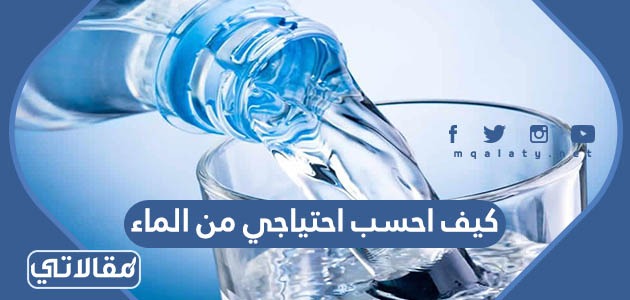 كيف احسب احتياجي من الماء