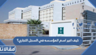 كيف اغير اسم المؤسسه في السجل التجاري؟