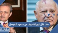 ماذا قال غورباتشوف عن سعود الفيصل