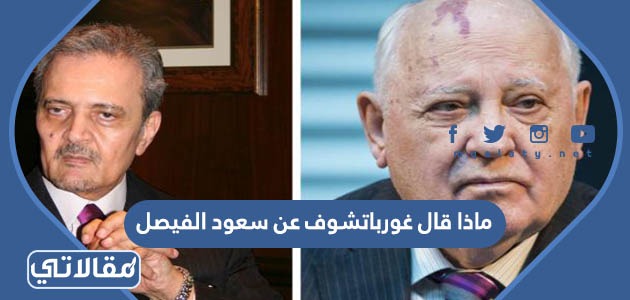 ماذا قال غورباتشوف عن سعود الفيصل