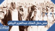 متى دخل الملك عبدالعزيز الرياض