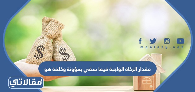 مقدار الزكاة الواجبة فيما سقي بمؤونة وكلفة هو