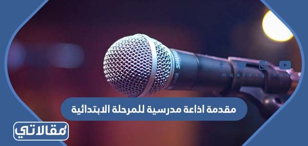 مقدمة اذاعة مدرسية للمرحلة الابتدائية