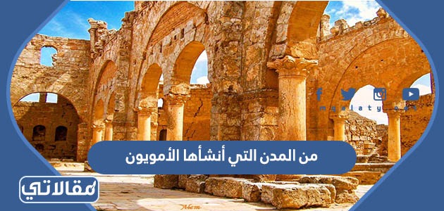 من المدن التي أنشأها الأمويون