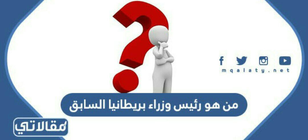 من هو رئيس وزراء بريطانيا السابق