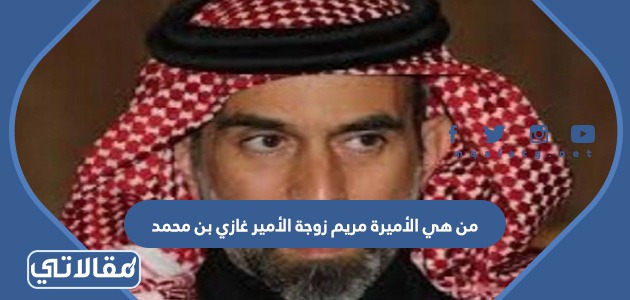 من هي الأميرة مريم زوجة الأمير غازي بن محمد