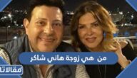 من هي زوجة هاني شاكر ويكيبيديا