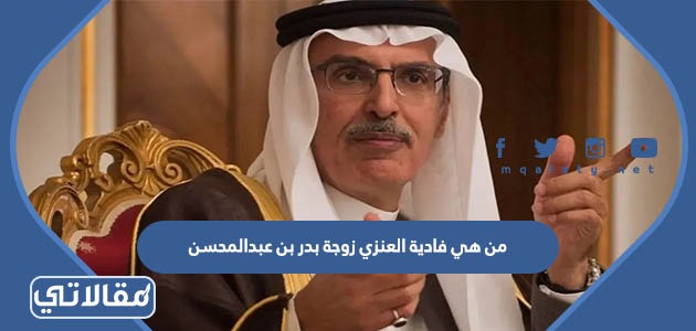 من هي فادية العنزي زوجة بدر بن عبدالمحسن