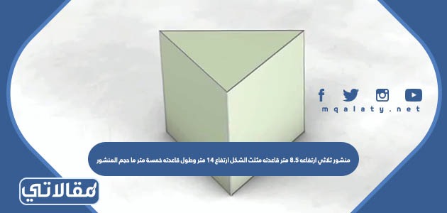 منشور ثلاثي ارتفاعه 8.5 متر قاعدته مثلث الشكل ارتفاع 14 متر وطول قاعدته خمسة متر ما حجم المنشور