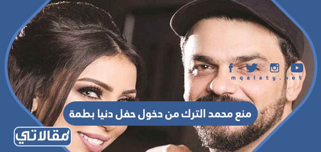 منع محمد الترك من دخول حفل دنيا بطمة
