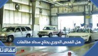 هل الفحص الدوري يحتاج سداد مخالفات