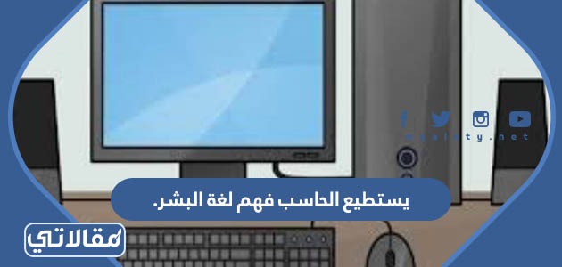 يستطيع الحاسب فهم لغة البشر.