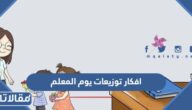 افكار توزيعات يوم المعلم 2025 ثيمات شكر للمعلم مجسمة جاهزة للطباعة
