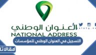 رابط وطريقة التسجيل في العنوان الوطني للمؤسسات 1444