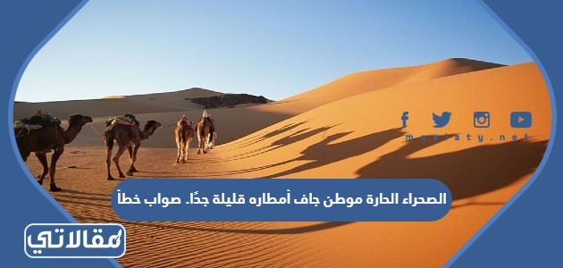 الصحراء الحارة موطن جاف أمطاره قليلة جدًا. صواب خطأ