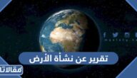  تقرير عن نشأة الأرض للصف العاشر جاهز للطباعة
