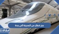 خطوات حجز قطار من المدينة الى جدة 1444 وأسعار التذاكر