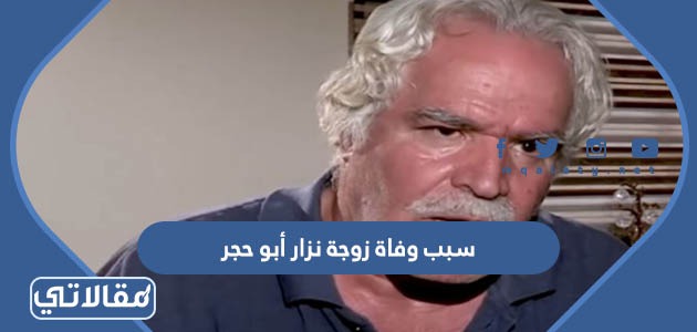 سبب وفاة زوجة نزار أبو حجر