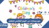 صور وعبارات عن اليوم العالمي للطفل 2025 جديدة